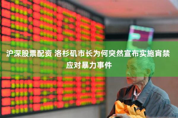 沪深股票配资 洛杉矶市长为何突然宣布实施宵禁 应对暴力事件