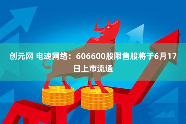 创元网 电魂网络：606600股限售股将于6月17日上市流通
